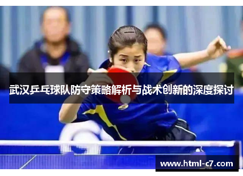 武汉乒乓球队防守策略解析与战术创新的深度探讨