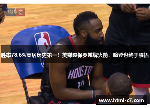 胜率78.6%高居历史第一！美媒曝保罗摊牌火箭，哈登也终于醒悟